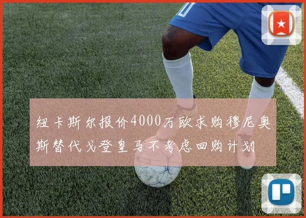 纽卡斯尔报价4000万欧求购穆尼奥斯替代戈登皇马不考虑回购计划