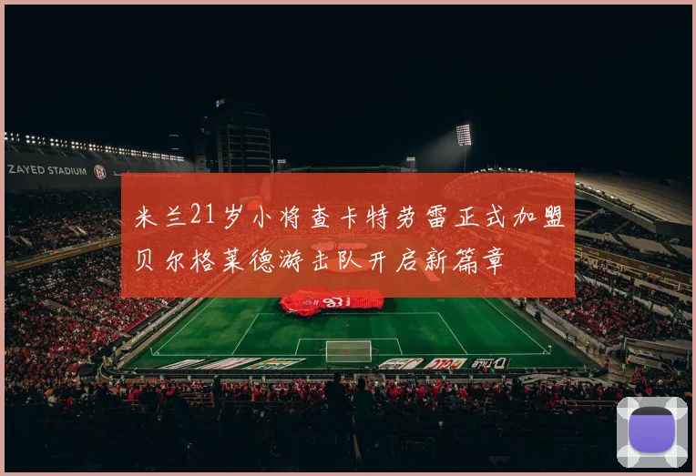 米兰21岁小将查卡特劳雷正式加盟贝尔格莱德游击队开启新篇章