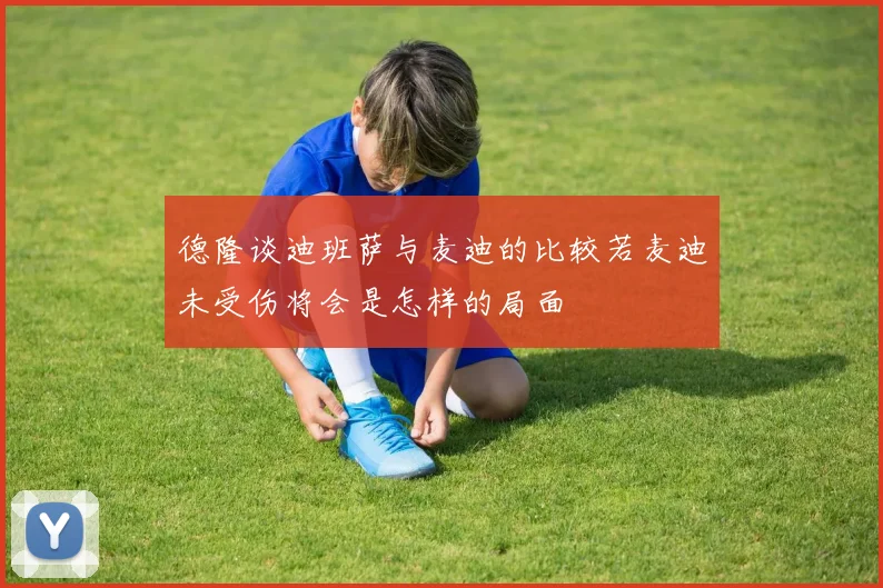 德隆谈迪班萨与麦迪的比较若麦迪未受伤将会是怎样的局面